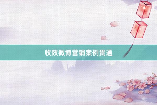 收效微博营销案例贯通